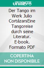 Der Tango im Werk Julio CortázarsEine Tangoreise durch seine Literatur. E-book. Formato PDF ebook di Viviana Alvarez-Schüller