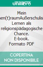 Mein Kirchen(t)raumAußerschulisches Lernen als religionspädagogische Chance. E-book. Formato PDF ebook di Brunhild Arnswald