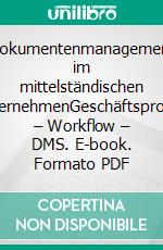 Dokumentenmanagement im mittelständischen UnternehmenGeschäftsprozeß – Workflow – DMS. E-book. Formato PDF