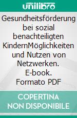 Gesundheitsförderung bei sozial benachteiligten KindernMöglichkeiten und Nutzen von Netzwerken. E-book. Formato PDF ebook di Jochen Lenzen