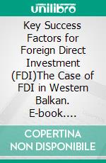 Key Success Factors for Foreign Direct Investment (FDI)The Case of FDI in Western Balkan. E-book. Formato PDF ebook