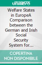 Welfare States in EuropeA Comparison between the German and Irish Social Security System for developing a Civil Society. E-book. Formato PDF