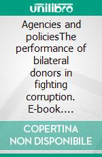 Agencies and policiesThe performance of bilateral donors in fighting corruption. E-book. Formato PDF ebook di Christoph Seidler