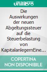 Die Auswirkungen der neuen Abgeltungssteuer auf die Steuerbelastung von KapitalanlegernEine kritische Betrachtung mit Beispielrechnungen. E-book. Formato PDF ebook di Ulrich Kleining