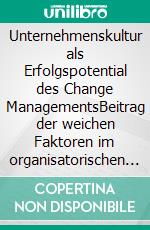 Unternehmenskultur als Erfolgspotential des Change ManagementsBeitrag der weichen Faktoren im organisatorischen Veränderungsprozess. E-book. Formato PDF ebook di Tadija Kraljevic