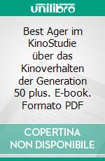 Best Ager im KinoStudie über das Kinoverhalten der Generation 50 plus. E-book. Formato PDF ebook