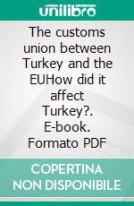 The customs union between Turkey and the EUHow did it affect Turkey?. E-book. Formato PDF ebook di Susanne Voigt