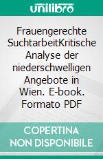 Frauengerechte SuchtarbeitKritische Analyse der niederschwelligen Angebote in Wien. E-book. Formato PDF ebook di Daniela Weissengruber