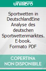 Sportwetten in DeutschlandEine Analyse des deutschen Sportwettenmarktes. E-book. Formato PDF ebook di Oliver Koopmann