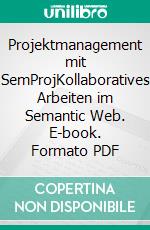 Projektmanagement mit SemProjKollaboratives Arbeiten im Semantic Web. E-book. Formato PDF ebook