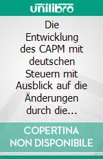 Die Entwicklung des CAPM mit deutschen Steuern mit Ausblick auf die Änderungen durch die Steuerreform 2008/09. E-book. Formato PDF ebook