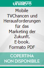 Mobile TVChancen und Herausforderungen für das Marketing der Zukunft. E-book. Formato PDF ebook