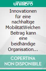 Innovationen für eine nachhaltige MobilitätWelchen Beitrag kann eine beidhändige Organisation leisten?. E-book. Formato PDF ebook