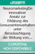 NeuromarketingEin innovativer Ansatz zur Erklärung des Konsumentenverhaltens unter Berücksichtigung der Wirkung von Marken. E-book. Formato PDF ebook di Christian Felix