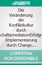 Die Veränderung der Konfliktkultur durch WirtschaftsmediationErfolgreiche Implementierung durch Change Management. E-book. Formato PDF ebook