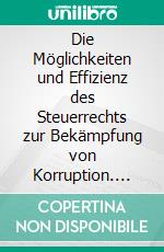 Die Möglichkeiten und Effizienz des Steuerrechts zur Bekämpfung von Korruption. E-book. Formato PDF