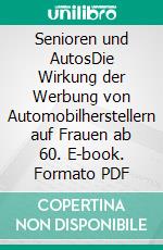 Senioren und AutosDie Wirkung der Werbung von Automobilherstellern auf Frauen ab 60. E-book. Formato PDF ebook