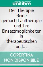 Der Therapie Beine gemachtLauftherapie und ihre Einsatzmöglichkeiten in therapeutischen und sozialpädagogischen Zusammenhängen. E-book. Formato PDF ebook