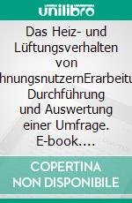 Das Heiz- und Lüftungsverhalten von WohnungsnutzernErarbeitung, Durchführung und Auswertung einer Umfrage. E-book. Formato PDF ebook di Udo J. Sattler