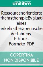 Ressourcenorientierte VerkehrstherapieEvaluation eines verkehrstherapeutischen Verfahrens. E-book. Formato PDF ebook