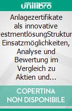 Anlagezertifikate als innovative InvestmentlösungStrukturen, Einsatzmöglichkeiten, Analyse und Bewertung im Vergleich zu Aktien und Investmentfonds. E-book. Formato PDF