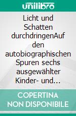 Licht und Schatten durchdringenAuf den autobiographischen Spuren sechs ausgewählter Kinder- und Jugendbuchautoren der Kriegs- und Nachkriegsgeneration. E-book. Formato PDF ebook di Heike Schwering