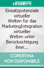 Einsatzpotenziale virtueller Welten für das MarketingIntegration virtueller Welten unter Berücksichtigung ihrer medienspezifischen Eigenschaften in den Marketing-Mix. E-book. Formato PDF ebook