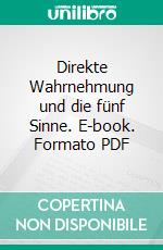 Direkte Wahrnehmung und die fünf Sinne. E-book. Formato PDF ebook