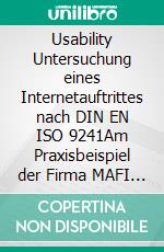 Usability Untersuchung eines Internetauftrittes nach DIN EN ISO 9241Am Praxisbeispiel der Firma MAFI Transport-Systeme GmbH. E-book. Formato PDF ebook