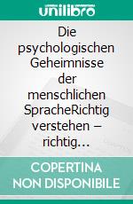 Die psychologischen Geheimnisse der menschlichen SpracheRichtig verstehen – richtig reagieren – mit TAI und TZI Mitarbeiter  zum Erfolg führen. E-book. Formato PDF ebook