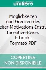 Möglichkeiten und Grenzen des Mitarbeiter-Motivations-Instruments Incentive-Reise. E-book. Formato PDF ebook