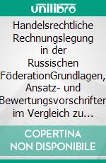 Handelsrechtliche Rechnungslegung in der Russischen FöderationGrundlagen, Ansatz- und Bewertungsvorschriften im Vergleich zu IFRS. E-book. Formato PDF ebook di Andrey Isaev