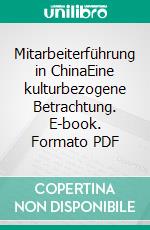 Mitarbeiterführung in ChinaEine kulturbezogene Betrachtung. E-book. Formato PDF ebook di Alexander Gruchmann