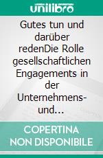 Gutes tun und darüber redenDie Rolle gesellschaftlichen Engagements in der Unternehmens- und Markenkommunikation. E-book. Formato PDF