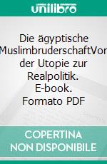 Die ägyptische MuslimbruderschaftVon der Utopie zur Realpolitik. E-book. Formato PDF ebook di Christian Wolff