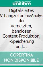 Digitalisiertes TV-LangzeitarchivAnalyse der vernetzten, bandlosen Content-Produktion, -Speicherung und -Verwertung. E-book. Formato PDF ebook di Christian Fabian Gloning