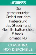 Die gemeinnützige GmbH vor dem Hintergrund des Steuer- und Gesellschaftsrechts. E-book. Formato PDF ebook