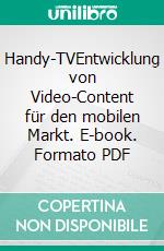 Handy-TVEntwicklung von Video-Content für den mobilen Markt. E-book. Formato PDF ebook