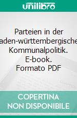 Parteien in der baden-württembergischen Kommunalpolitik. E-book. Formato PDF ebook di Benjamin Käflein