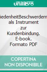 KundenzufriedenheitBeschwerdemanagement als Instrument zur Kundenbindung. E-book. Formato PDF ebook