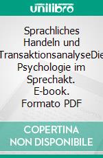 Sprachliches Handeln und TransaktionsanalyseDie Psychologie im Sprechakt. E-book. Formato PDF ebook