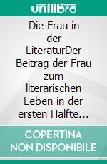 Die Frau in der LiteraturDer Beitrag der Frau zum literarischen Leben in der ersten Hälfte des 19. Jahrhunderts. E-book. Formato PDF