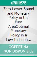 Zero Lower Bound and Monetary Policy in the Euro AreaOptimal Monetary Policy in a Low Inflation Environment. E-book. Formato PDF ebook di Lars Protze