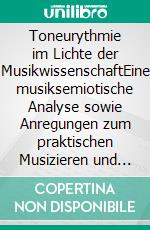 Toneurythmie im Lichte der MusikwissenschaftEine musiksemiotische Analyse sowie Anregungen zum praktischen Musizieren und Eurythmisieren. E-book. Formato PDF ebook