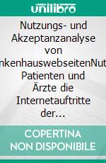 Nutzungs- und Akzeptanzanalyse von KrankenhauswebseitenNutzen Patienten und Ärzte die Internetauftritte der Krankenhäuser?. E-book. Formato PDF ebook di Karsten Riecke