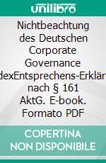 Nichtbeachtung des Deutschen Corporate Governance KodexEntsprechens-Erklärung nach § 161 AktG. E-book. Formato PDF ebook