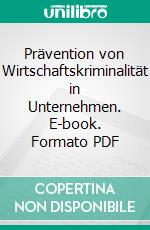 Prävention von Wirtschaftskriminalität in Unternehmen. E-book. Formato PDF ebook di André Amend