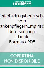 Weiterbildungsbereitschaft von KrankenpflegernEmpirische Untersuchung. E-book. Formato PDF ebook di Martin Brunnhuber