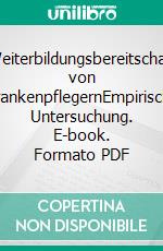 Weiterbildungsbereitschaft von KrankenpflegernEmpirische Untersuchung. E-book. Formato PDF ebook