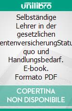 Selbständige Lehrer in der gesetzlichen RentenversicherungStatus quo und Handlungsbedarf. E-book. Formato PDF ebook di Dennis Bente